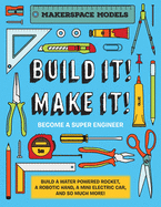 Build It! Make It!: Makerspace Models. Build anything from a water powered rocket to working robots to become a super Engineer