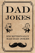 Dad Jokes: Exceptionally Bad Dad Jokes (Terribly Good Dad Jokes)