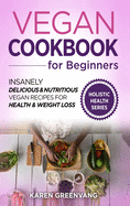 Vegan Cookbook for Beginners: Insanely Delicious and Nutritious Vegan Recipes for Health & Weight Loss (Vegan, Alkaline, Plant Based)