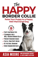 'The Happy Border Collie: Raise Your Puppy to a Happy, Well-Mannered dog'