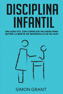 Disciplina Infantil: Una gu├â┬¡a ├â┬║til con consejos valiosos para nutrir la mente en desarrollo de su hijo (Spanish Edition)