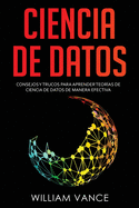 Ciencia de datos: Consejos y trucos para aprender teor├â┬¡as de ciencia de datos de manera efectiva (Spanish Edition)
