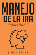 Manejo de la ira: Estrategias para dominar tu ira y estr├â┬⌐s en 3 semanas (Spanish Edition)