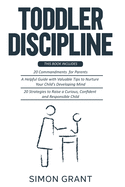 Toddler Discipline: 3 Books in 1 - 20 commandments for Parents + A Guide with Valuable Tips to Nurture Your Child's Developing Mind + Strategies to Raise a Curious, Confident and Responsible Child