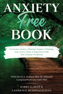 Anxiety-Free Book: Overcome Anxiety, Eliminate Negative Thinking, Fear, Worry, Panic & Depression: With This Ultimate Workbook: David A. Wallace MD, Dr. Edmund Gazipurg PsyD, & Aziz Duff PhD