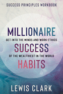 Success Principles Workbook: Millionaire Success Habits - Get Into The Minds and Work Ethics of The Wealthiest In The World