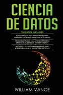 Ciencia de Datos: 3 en 1 - Gu├â┬¡a para principiantes para aprender los reinos de la ciencia de datos + Consejos y trucos para aprender teor├â┬¡as + M├â┬⌐todos y estrategias avanzados (Spanish Edition)