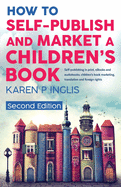How to Self-publish and Market a Children's Book (Second Edition): Self-publishing in print, eBooks and audiobooks, children's book marketing, translation and foreign rights