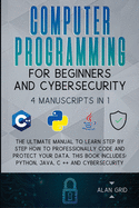 Computer Programming for Beginners and Cybersecurity: 4 MANUSCRIPTS IN 1: The Ultimate Manual to Learn step by step How to Professionally Code and ... Python, Java, C ++ and Cybersecurity