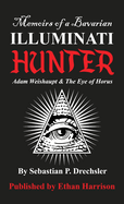 Adam Weishaupt and The Eye of Horus (Memoirs of A Bavarian Illuminati Hunter)