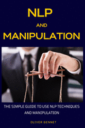 NLP and Manipulation: The simple guide to use NLP techniques and manipulation.