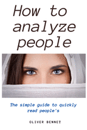 How to Analyze People: The simple guide to quickly read people's