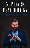 NLP Dark Psychology: The simple guide to start controlling the mind, yours and anyone's