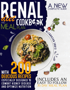 Renal diet cookbook and meal plan: A new complete guide with 200 delicious recipes especially designed to combat kidney disease and optimize nutrition. Includes an easy to follow 30 day meal plan