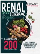 Renal diet cookbook for beginners: A collection of 200 delicious, healthy and easy recipes to manage and reverse your kidney problems and get your health back fast. Updates 2020/2021