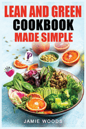 Lean and Green Cookbook Made Simple: 1000 Days Fueling Hacks & Lean and Green Recipes To Help You Keep Healthy and Lose Weight by Harnessing The Power of Fueling Hacks Meals.