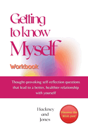 Getting To Know Myself Workbook: Thought-provoking self-reflection questions that lead to a better, healthier relationship with yourself. Discover ... a new YOU. The ultimate self-discovery book!
