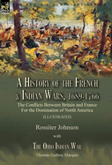 A History of the French & Indian Wars, 1689-1766: the Conflicts Between Britain and France For the Domination of North America---A History of the ... The Ohio Indian War by Thomas Guthrie Marquis