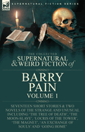 The Collected Supernatural and Weird Fiction of Barry Pain-Volume 1: Seventeen Short Stories & Two Novels of the Strange and Unusual Including 'The ... 'An Exchange of Souls' and 'Going Home'
