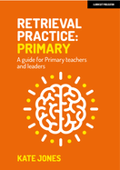 Retrieval Practice: Primary A guide for Primary teachers and leaders