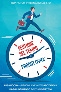 Gestione del tempo e produttivit├â┬á: Abbandona le abitudini che autosabotano il raggiungimento dei tuoi obiettivi (Italian Edition)