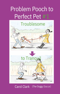 Problem Pooch to Perfect Pet Book 1: Troublesome to Tranquil (Doggy Doctor)
