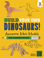 Awesome Mini Models: Small and Cool Dinos That Roamed the Earth (Build Your Own Dinosaurs!)