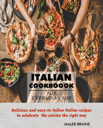 Italian Cookbook for everyday use.: Delicious and easy-to-follow Italian recipes to celebrate the cuisine the right way
