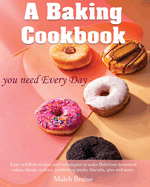 A baking cookbook you need Every Day: Easy-to-follow recipes and techniques to make Delicious decorated cakes, classic cookies, comforting treats, biscuits, pies and more (Everyday Cookbook Series.)