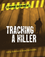 Tracking a Killer: Using Science to Solve Homicides (Crime Science)