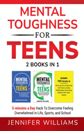 Mental Toughness For Teens: 2 Books In 1 - 5 Minutes a day Hack To Overcome Feeling Overwhelmed in Life, Sports, and School! (Mental Toughness Mastery)