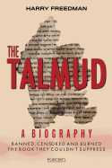 THE TALMUD A BIOGRAPHY: BANNED, CENSORED AND BURNED. THE BOOK THEY COULDN'T SUPPRESS