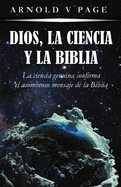 Dios, la Ciencia y la Biblia: La ciencia genuina confirma el asombroso mensaje de la Biblia (Spanish Edition)