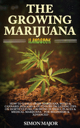 The Growing Marijuana Handbook: : How To Easily Grow Marijuana, Weed & Cannabis Indoors & Outdoors Including Tips On Horticulture, Growing In Small ... Medical Marijuana - For Beginners & Advanced
