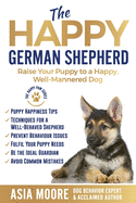 'The Happy German Shepherd: Raise Your Puppy to a Happy, Well-Mannered dog'