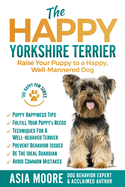 The Happy Yorkshire Terrier: Raise Your Puppy to a Happy, Well-Mannered Dog (The Happy Paw Series)