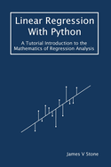 Linear Regression With Python: A Tutorial Introduction to the Mathematics of Regression Analysis (Tutorial Introductions)