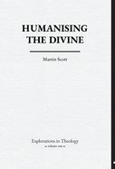 Humanising The Divine (Explorations in Theology)