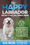 'The Happy Labrador: Your Guide to a Happy, Well-Mannered Labrador'