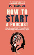 How To Start A Podcast: Launch A Podcast For Free With No Previous Experience