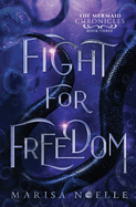 Fight For Freedom: The Mermaid Chronicles (Book 3)