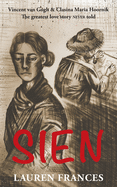 Sien: Vincent van Gogh and Clasina Maria Hoornik-the greatest love story never told