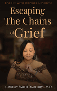 Escaping the Chains of Grief: Live Life with Purpose On Purpose