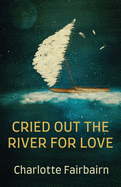 Cried Out the River for Love