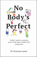 No Body's Perfect: A helper├óΓé¼Γäós guide to promoting positive body image in children and young people