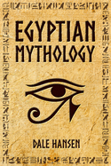 'Egyptian Mythology: Tales of Egyptian Gods, Goddesses, Pharaohs, & the Legacy of Ancient Egypt'