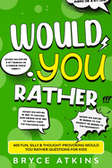 Would You Rather: 400 Fun, Silly & Thought-Provoking Would You Rather Questions for Kids