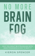 No More Brain Fog: Why You Might Be Struggling With Head Fogginess & How To Beat It