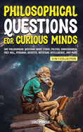 Philosophical Questions for Curious Minds: 1097 Philosophical Questions About Ethics, Politics, Consciousness, Free Will, Personal Identity, ... Collection) (Philosophy for the Curious)