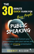 Public Speaking: Learn How to Structure Your Presentation, Calm Your Nerves and Deliver an Amazing Presentation (Quick Guide)